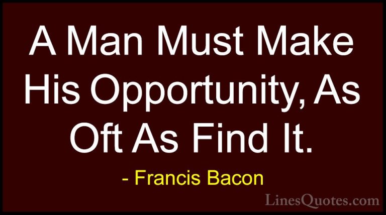 Francis Bacon Quotes (75) - A Man Must Make His Opportunity, As O... - QuotesA Man Must Make His Opportunity, As Oft As Find It.