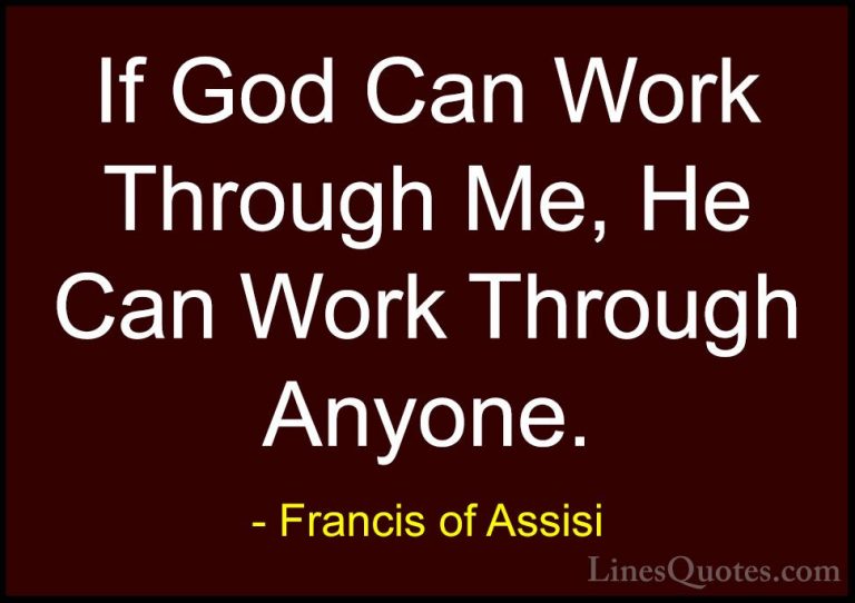 Francis of Assisi Quotes (4) - If God Can Work Through Me, He Can... - QuotesIf God Can Work Through Me, He Can Work Through Anyone.