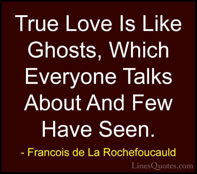 Francois de La Rochefoucauld Quotes (1) - True Love Is Like Ghost... - QuotesTrue Love Is Like Ghosts, Which Everyone Talks About And Few Have Seen.