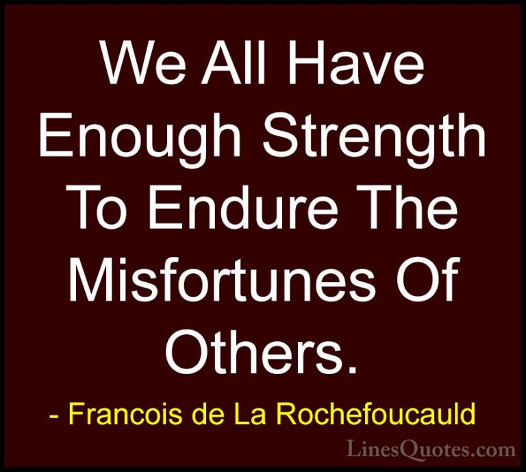 Francois de La Rochefoucauld Quotes (101) - We All Have Enough St... - QuotesWe All Have Enough Strength To Endure The Misfortunes Of Others.