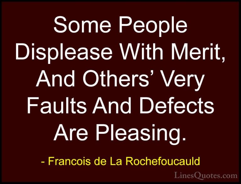 Francois de La Rochefoucauld Quotes (103) - Some People Displease... - QuotesSome People Displease With Merit, And Others' Very Faults And Defects Are Pleasing.