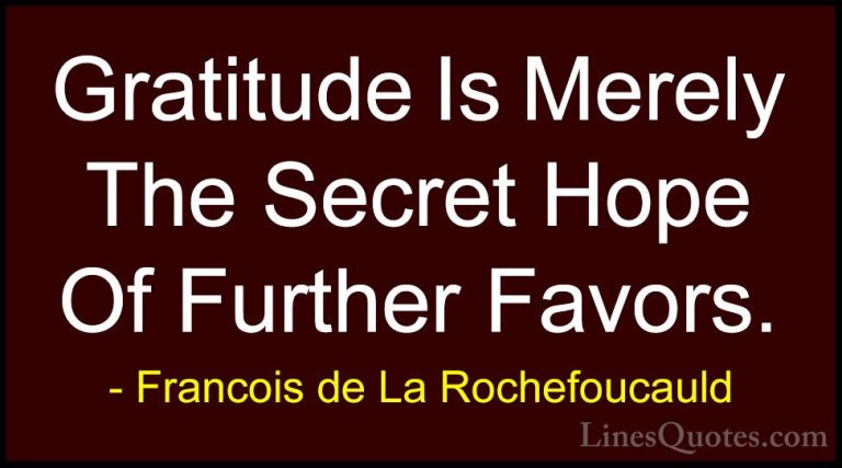 Francois de La Rochefoucauld Quotes (120) - Gratitude Is Merely T... - QuotesGratitude Is Merely The Secret Hope Of Further Favors.
