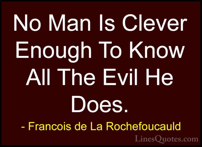 Francois de La Rochefoucauld Quotes (121) - No Man Is Clever Enou... - QuotesNo Man Is Clever Enough To Know All The Evil He Does.