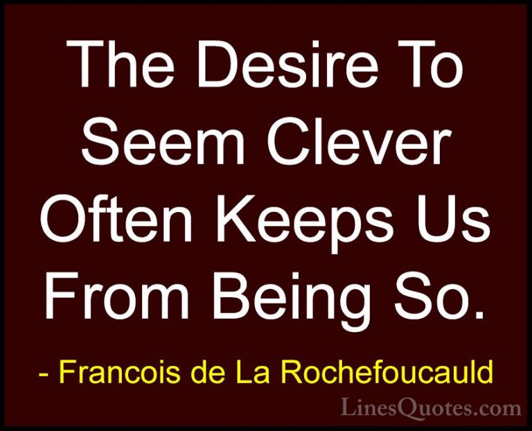 Francois de La Rochefoucauld Quotes (122) - The Desire To Seem Cl... - QuotesThe Desire To Seem Clever Often Keeps Us From Being So.