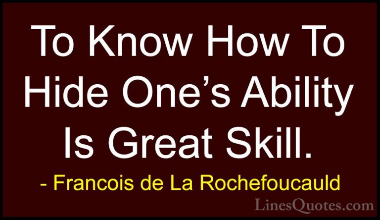 Francois de La Rochefoucauld Quotes (125) - To Know How To Hide O... - QuotesTo Know How To Hide One's Ability Is Great Skill.