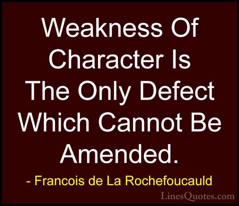 Francois de La Rochefoucauld Quotes (126) - Weakness Of Character... - QuotesWeakness Of Character Is The Only Defect Which Cannot Be Amended.