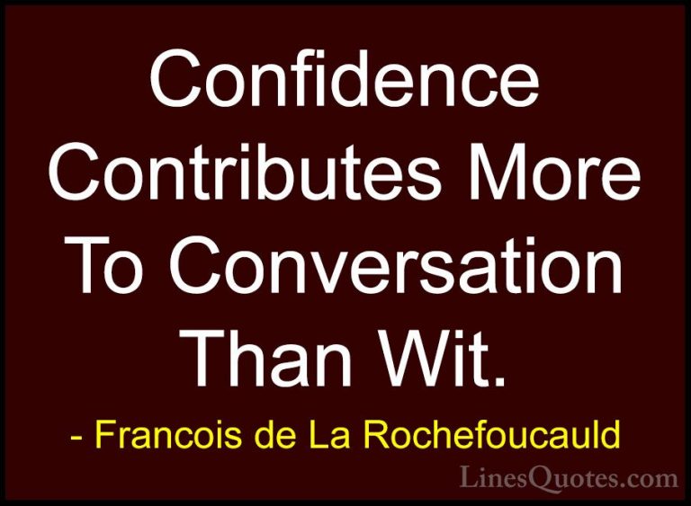 Francois de La Rochefoucauld Quotes (127) - Confidence Contribute... - QuotesConfidence Contributes More To Conversation Than Wit.