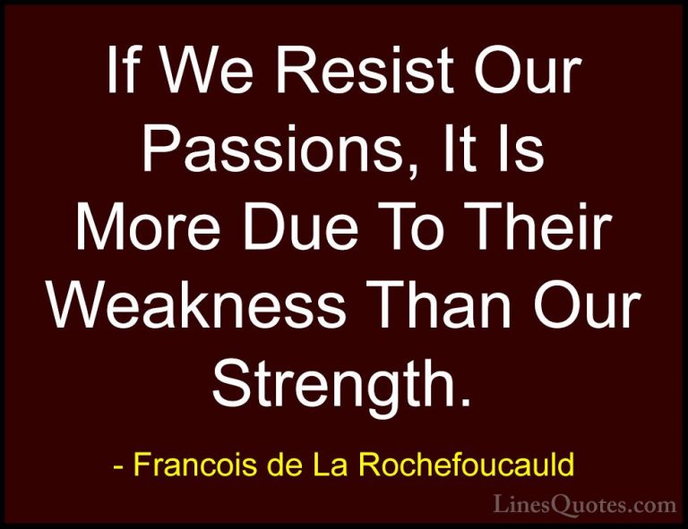 Francois de La Rochefoucauld Quotes (13) - If We Resist Our Passi... - QuotesIf We Resist Our Passions, It Is More Due To Their Weakness Than Our Strength.