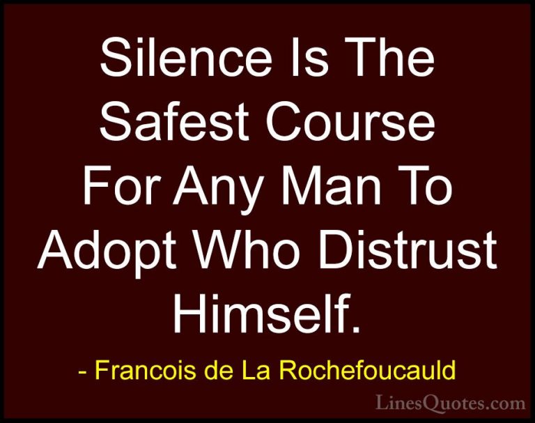 Francois de La Rochefoucauld Quotes (132) - Silence Is The Safest... - QuotesSilence Is The Safest Course For Any Man To Adopt Who Distrust Himself.