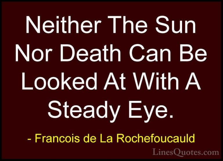 Francois de La Rochefoucauld Quotes (134) - Neither The Sun Nor D... - QuotesNeither The Sun Nor Death Can Be Looked At With A Steady Eye.