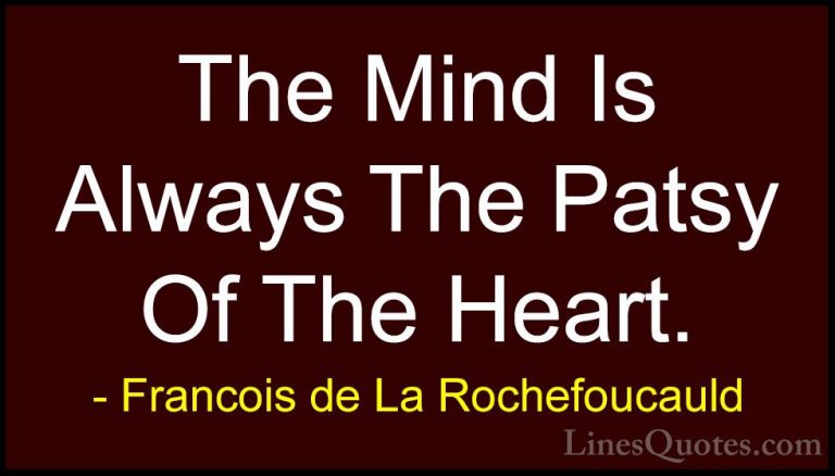 Francois de La Rochefoucauld Quotes (137) - The Mind Is Always Th... - QuotesThe Mind Is Always The Patsy Of The Heart.