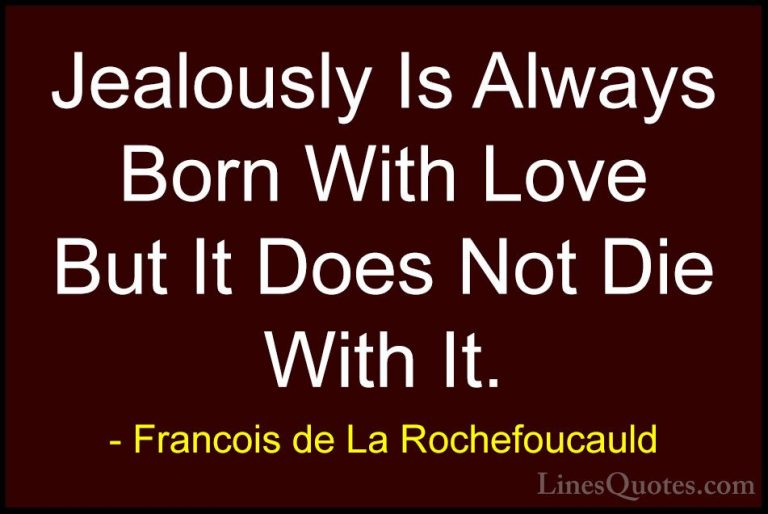 Francois de La Rochefoucauld Quotes (146) - Jealously Is Always B... - QuotesJealously Is Always Born With Love But It Does Not Die With It.