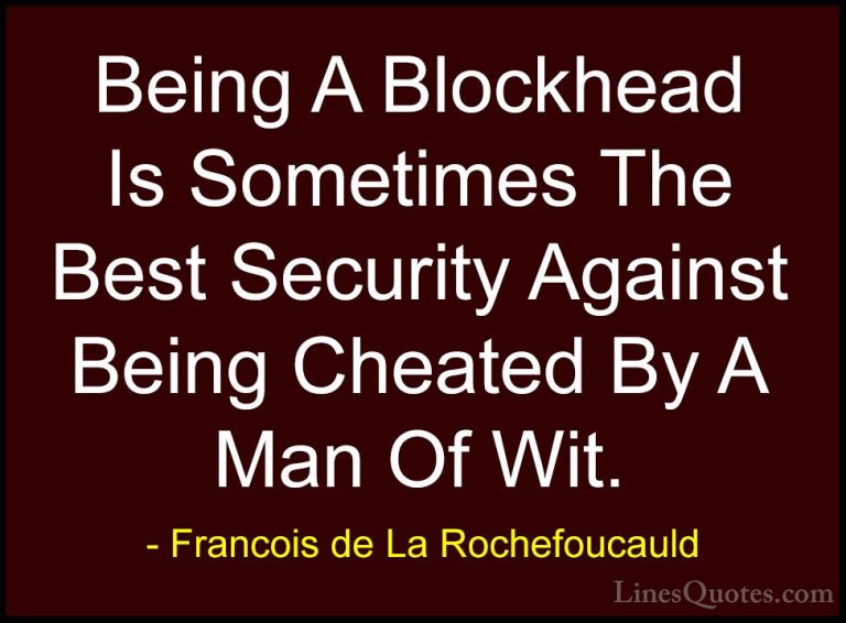 Francois de La Rochefoucauld Quotes (147) - Being A Blockhead Is ... - QuotesBeing A Blockhead Is Sometimes The Best Security Against Being Cheated By A Man Of Wit.