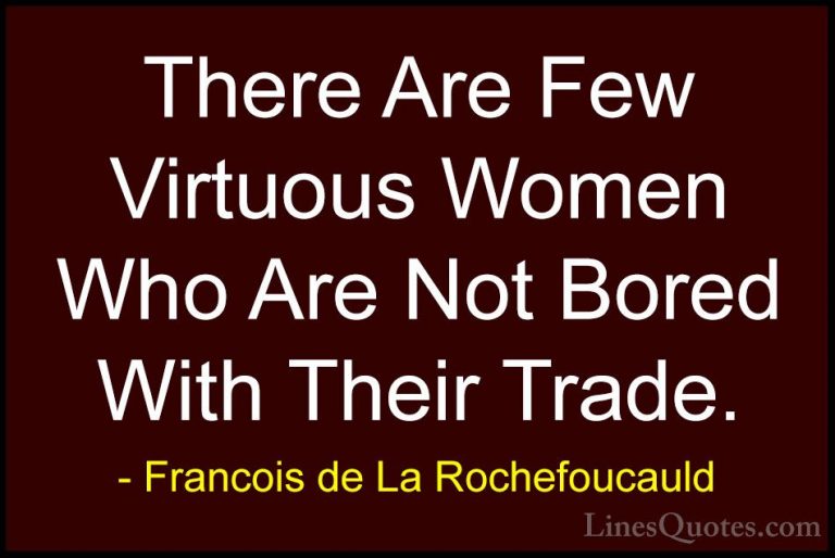 Francois de La Rochefoucauld Quotes (162) - There Are Few Virtuou... - QuotesThere Are Few Virtuous Women Who Are Not Bored With Their Trade.