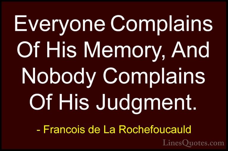 Francois de La Rochefoucauld Quotes (173) - Everyone Complains Of... - QuotesEveryone Complains Of His Memory, And Nobody Complains Of His Judgment.