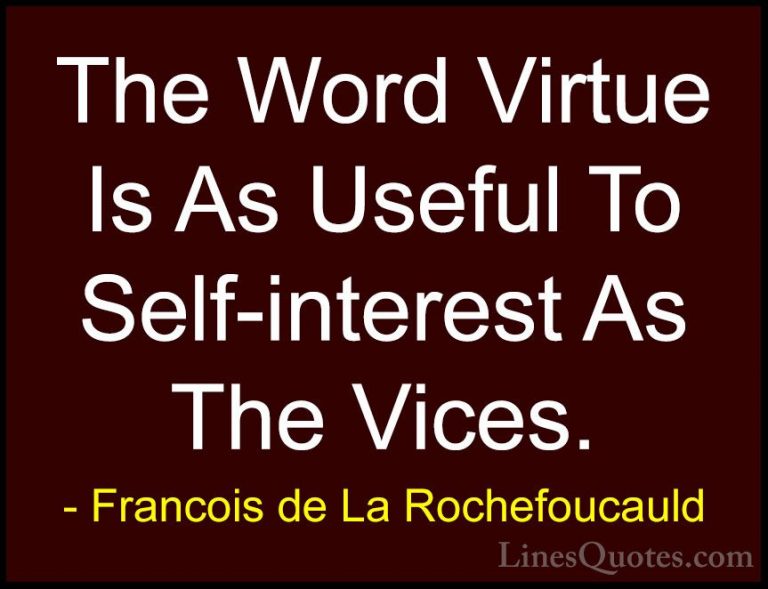 Francois de La Rochefoucauld Quotes (178) - The Word Virtue Is As... - QuotesThe Word Virtue Is As Useful To Self-interest As The Vices.