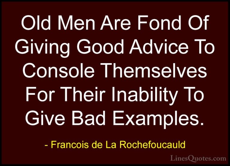 Francois de La Rochefoucauld Quotes (180) - Old Men Are Fond Of G... - QuotesOld Men Are Fond Of Giving Good Advice To Console Themselves For Their Inability To Give Bad Examples.