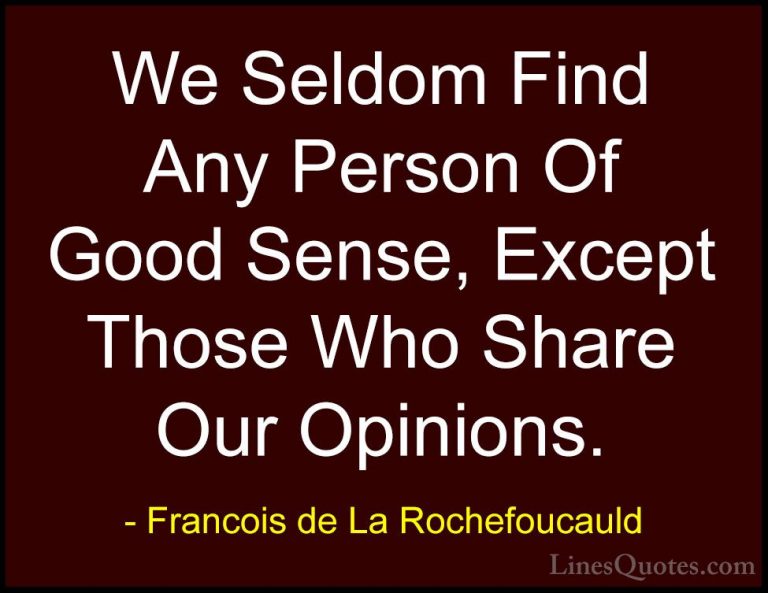 Francois de La Rochefoucauld Quotes (181) - We Seldom Find Any Pe... - QuotesWe Seldom Find Any Person Of Good Sense, Except Those Who Share Our Opinions.