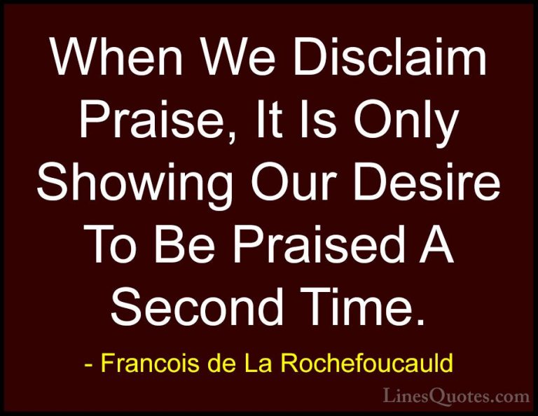 Francois de La Rochefoucauld Quotes (187) - When We Disclaim Prai... - QuotesWhen We Disclaim Praise, It Is Only Showing Our Desire To Be Praised A Second Time.