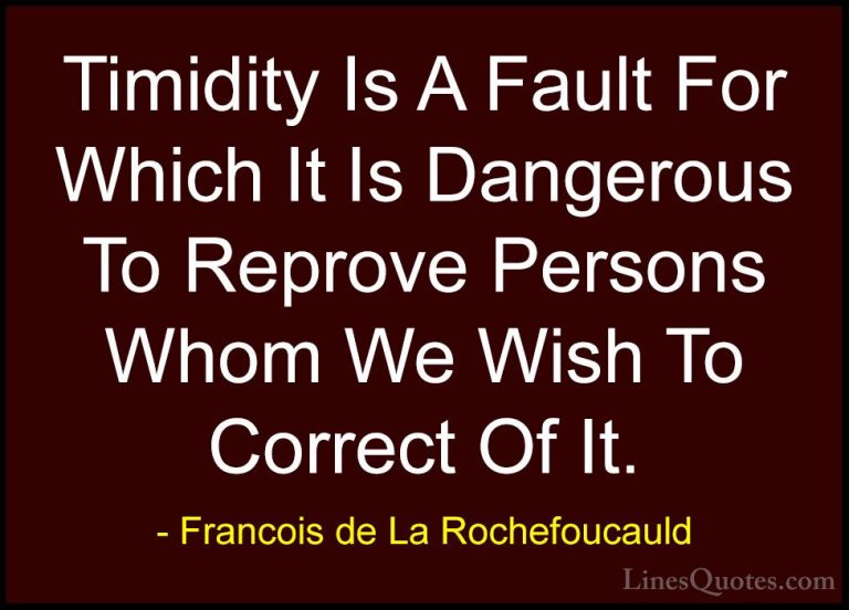 Francois de La Rochefoucauld Quotes (189) - Timidity Is A Fault F... - QuotesTimidity Is A Fault For Which It Is Dangerous To Reprove Persons Whom We Wish To Correct Of It.