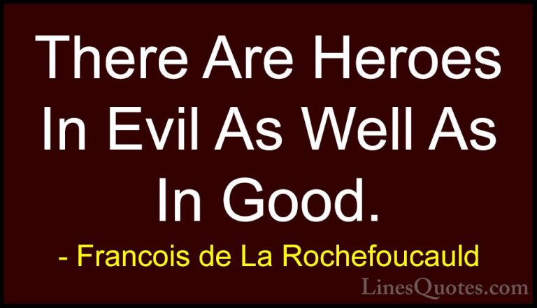 Francois de La Rochefoucauld Quotes (191) - There Are Heroes In E... - QuotesThere Are Heroes In Evil As Well As In Good.