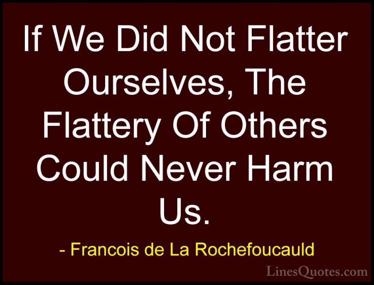 Francois de La Rochefoucauld Quotes (192) - If We Did Not Flatter... - QuotesIf We Did Not Flatter Ourselves, The Flattery Of Others Could Never Harm Us.