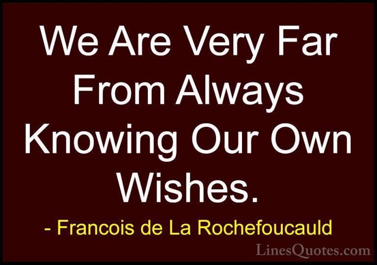 Francois de La Rochefoucauld Quotes (197) - We Are Very Far From ... - QuotesWe Are Very Far From Always Knowing Our Own Wishes.
