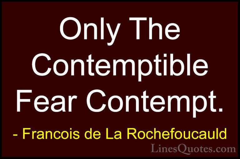 Francois de La Rochefoucauld Quotes (198) - Only The Contemptible... - QuotesOnly The Contemptible Fear Contempt.
