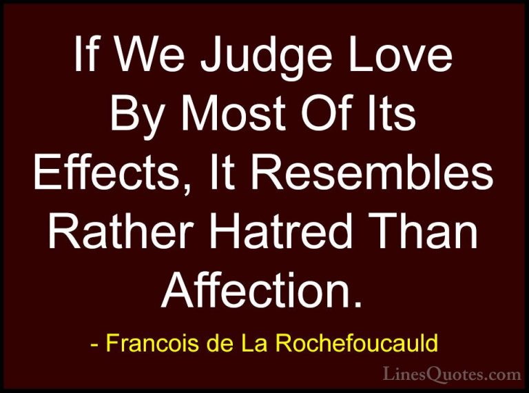 Francois de La Rochefoucauld Quotes (204) - If We Judge Love By M... - QuotesIf We Judge Love By Most Of Its Effects, It Resembles Rather Hatred Than Affection.