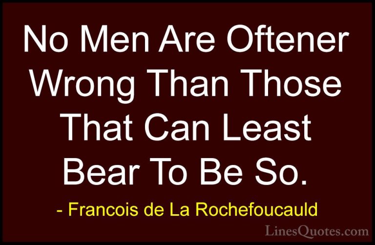 Francois de La Rochefoucauld Quotes (205) - No Men Are Oftener Wr... - QuotesNo Men Are Oftener Wrong Than Those That Can Least Bear To Be So.