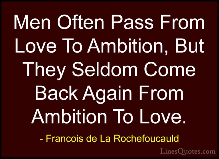 Francois de La Rochefoucauld Quotes (209) - Men Often Pass From L... - QuotesMen Often Pass From Love To Ambition, But They Seldom Come Back Again From Ambition To Love.