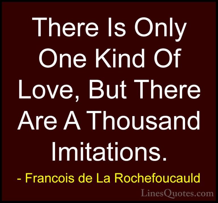 Francois de La Rochefoucauld Quotes (21) - There Is Only One Kind... - QuotesThere Is Only One Kind Of Love, But There Are A Thousand Imitations.