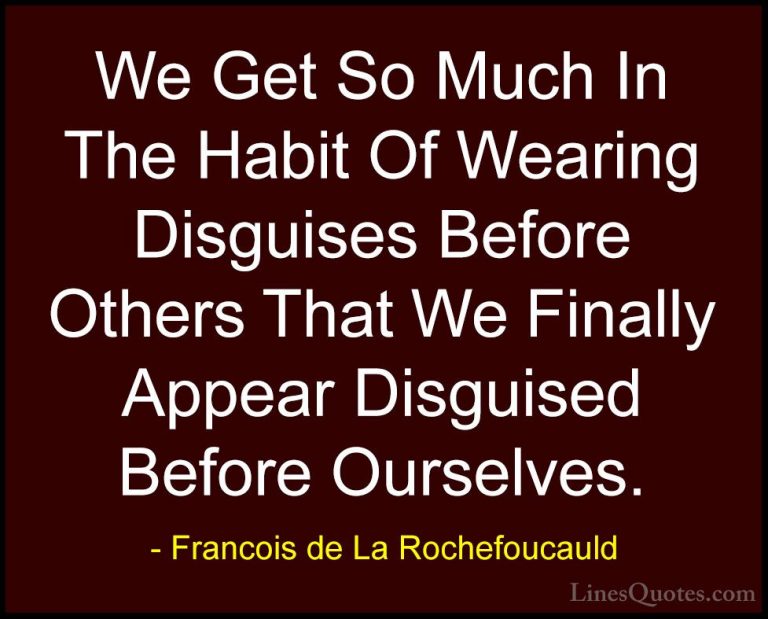 Francois de La Rochefoucauld Quotes (219) - We Get So Much In The... - QuotesWe Get So Much In The Habit Of Wearing Disguises Before Others That We Finally Appear Disguised Before Ourselves.