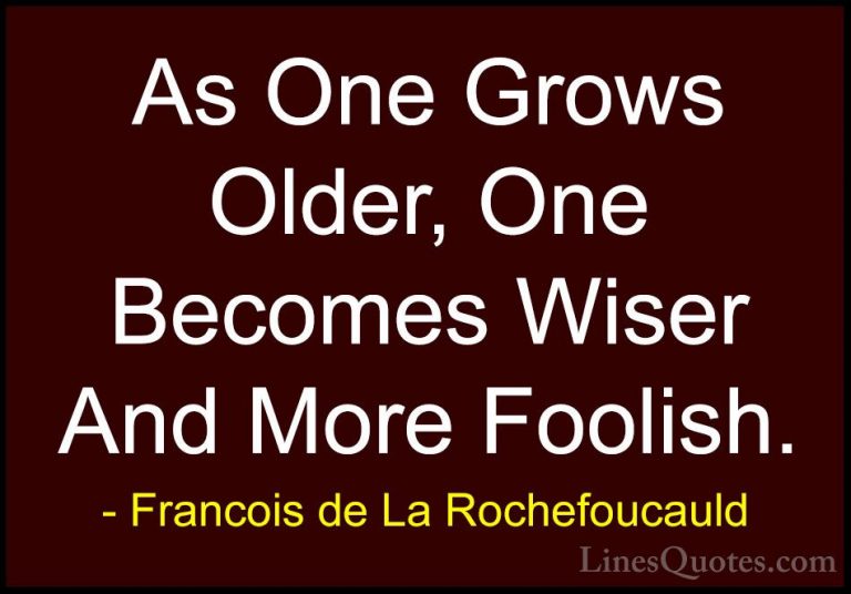 Francois de La Rochefoucauld Quotes (224) - As One Grows Older, O... - QuotesAs One Grows Older, One Becomes Wiser And More Foolish.