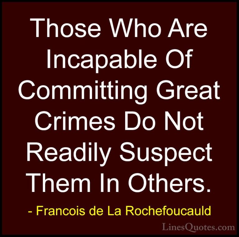 Francois de La Rochefoucauld Quotes (227) - Those Who Are Incapab... - QuotesThose Who Are Incapable Of Committing Great Crimes Do Not Readily Suspect Them In Others.