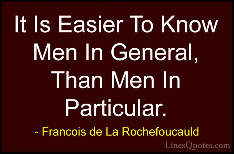 Francois de La Rochefoucauld Quotes (228) - It Is Easier To Know ... - QuotesIt Is Easier To Know Men In General, Than Men In Particular.