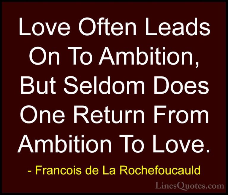 Francois de La Rochefoucauld Quotes (229) - Love Often Leads On T... - QuotesLove Often Leads On To Ambition, But Seldom Does One Return From Ambition To Love.