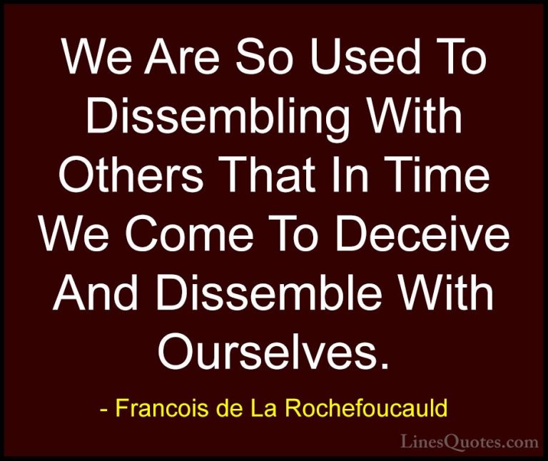 Francois de La Rochefoucauld Quotes (230) - We Are So Used To Dis... - QuotesWe Are So Used To Dissembling With Others That In Time We Come To Deceive And Dissemble With Ourselves.