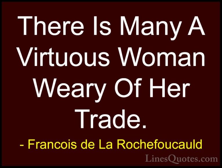 Francois de La Rochefoucauld Quotes (232) - There Is Many A Virtu... - QuotesThere Is Many A Virtuous Woman Weary Of Her Trade.