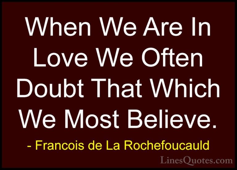 Francois de La Rochefoucauld Quotes (29) - When We Are In Love We... - QuotesWhen We Are In Love We Often Doubt That Which We Most Believe.