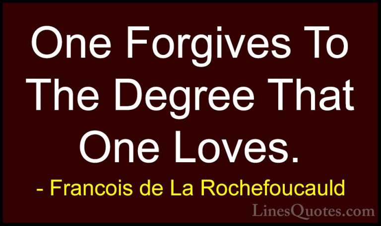 Francois de La Rochefoucauld Quotes (3) - One Forgives To The Deg... - QuotesOne Forgives To The Degree That One Loves.