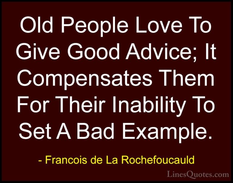 Francois de La Rochefoucauld Quotes (30) - Old People Love To Giv... - QuotesOld People Love To Give Good Advice; It Compensates Them For Their Inability To Set A Bad Example.