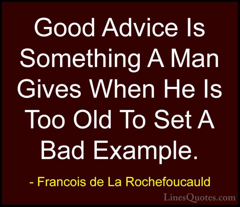 Francois de La Rochefoucauld Quotes (31) - Good Advice Is Somethi... - QuotesGood Advice Is Something A Man Gives When He Is Too Old To Set A Bad Example.