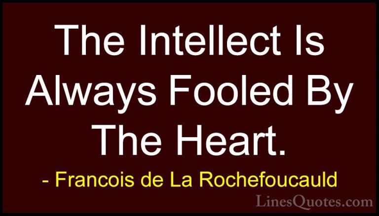Francois de La Rochefoucauld Quotes (32) - The Intellect Is Alway... - QuotesThe Intellect Is Always Fooled By The Heart.