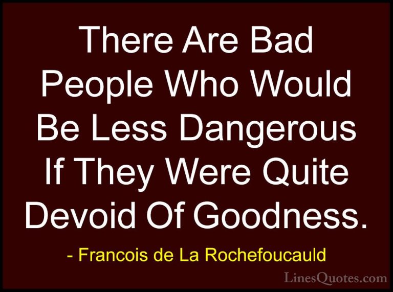 Francois de La Rochefoucauld Quotes (34) - There Are Bad People W... - QuotesThere Are Bad People Who Would Be Less Dangerous If They Were Quite Devoid Of Goodness.