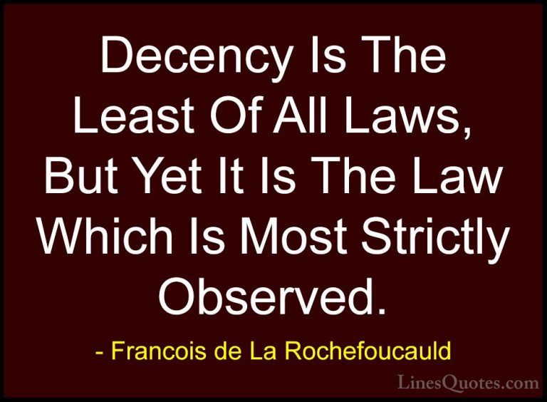 Francois de La Rochefoucauld Quotes (39) - Decency Is The Least O... - QuotesDecency Is The Least Of All Laws, But Yet It Is The Law Which Is Most Strictly Observed.