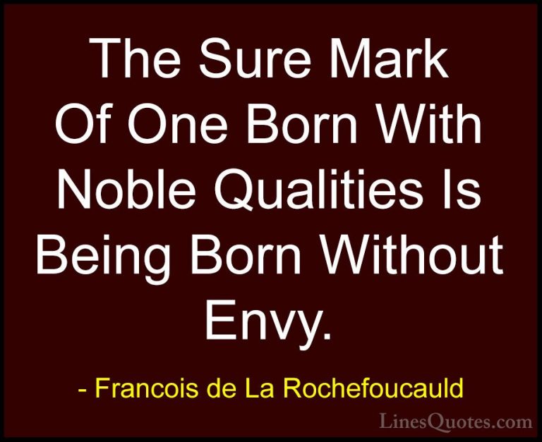Francois de La Rochefoucauld Quotes (40) - The Sure Mark Of One B... - QuotesThe Sure Mark Of One Born With Noble Qualities Is Being Born Without Envy.