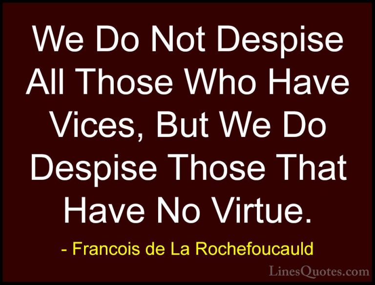 Francois de La Rochefoucauld Quotes (46) - We Do Not Despise All ... - QuotesWe Do Not Despise All Those Who Have Vices, But We Do Despise Those That Have No Virtue.