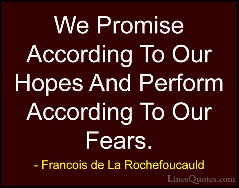 Francois de La Rochefoucauld Quotes (48) - We Promise According T... - QuotesWe Promise According To Our Hopes And Perform According To Our Fears.