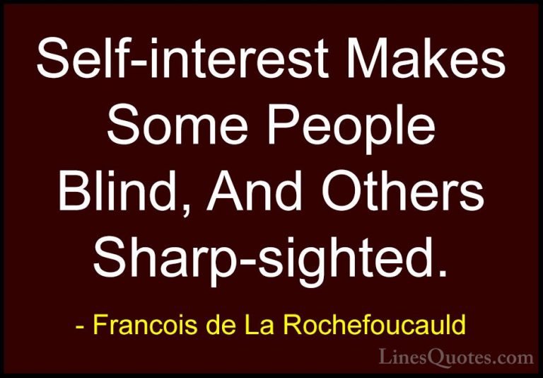 Francois de La Rochefoucauld Quotes (51) - Self-interest Makes So... - QuotesSelf-interest Makes Some People Blind, And Others Sharp-sighted.